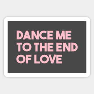 Dance Me To The End Of Love, pink Magnet